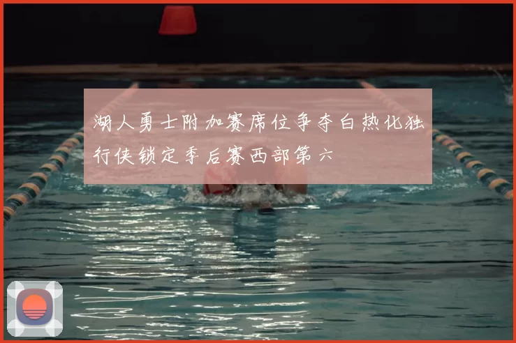 湖人勇士附加赛席位争夺白热化独行侠锁定季后赛西部第六