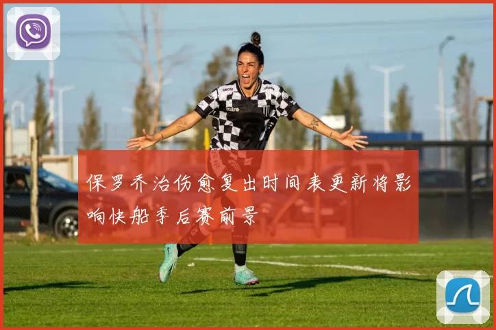 保罗乔治伤愈复出时间表更新将影响快船季后赛前景