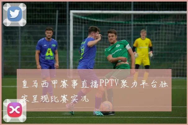 皇马西甲赛事直播PPTV聚力平台独家呈现比赛实况