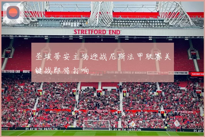 圣埃蒂安主场迎战尼斯法甲联赛关键战即将打响